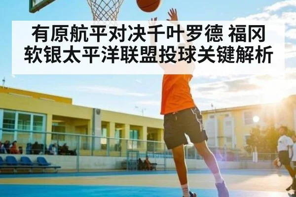 有原航平对决千叶罗德 福冈软银太平洋联盟投球关键解析 - kaiyun